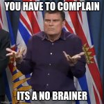 if you want something done, sometimes ... | YOU HAVE TO COMPLAIN; ITS A NO BRAINER | image tagged in dunno | made w/ Imgflip meme maker