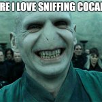 I SPENT IT ALL | SURE I LOVE SNIFFING COCAINE! | image tagged in voldermort funny | made w/ Imgflip meme maker