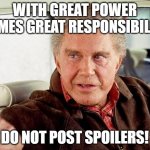 With great power comes great responsibility. Do not post spoilers! | WITH GREAT POWER COMES GREAT RESPONSIBILITY; DO NOT POST SPOILERS! | image tagged in spider-man,uncle ben,spoilers,no spoilers,with great power comes great responsibility | made w/ Imgflip meme maker