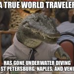 These are real Florida cities | A TRUE WORLD TRAVELER; HAS GONE UNDERWATER DIVING IN ST PETERSBURG, NAPLES, AND VENICE | image tagged in alligator arms | made w/ Imgflip meme maker