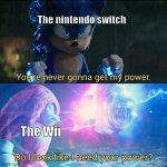 Do I look like I need your power? | The nintendo switch; The Wii | image tagged in do i look like i need your power | made w/ Imgflip meme maker