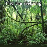 Find the vietcong | find the vietcong | image tagged in jungle,no tags,memes,funny,ur mom | made w/ Imgflip meme maker