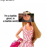 *I'm a barbie ghorl* | My teacher: What's so funny? Me: Nothing; My Brain:; I'm a barbie ghorl, in a barbie world | image tagged in barbie shopping,meme,funny | made w/ Imgflip meme maker