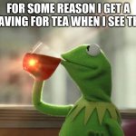 But That's None Of My Business (Neutral) | FOR SOME REASON I GET A CRAVING FOR TEA WHEN I SEE THIS | image tagged in memes,but that's none of my business neutral | made w/ Imgflip meme maker