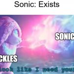 Sonic is Flash and Knuckles is Hulk | Sonic: Exists; SONIC; KNUCKLES | image tagged in does it look like i need your powers,sonic the hedgehog | made w/ Imgflip meme maker