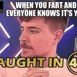 LMAO RELATABLE | WHEN YOU FART AND EVERYONE KNOWS IT'S YOU | image tagged in caught in 4k mrbeast | made w/ Imgflip meme maker