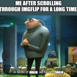 In terms of money, we have no money | ME AFTER SCROLLING THROUGH IMGFLIP FOR A LONG TIME:; BRAIN; BRAIN | image tagged in in terms of money we have no money | made w/ Imgflip meme maker