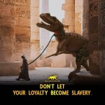 Don’t let your loyalty become slavery meme