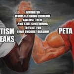 WHY!? | HAVING SO MUCH ALARMING EVIDENCE AGAINST THEM AND STILL CONTINUING TO EXIST FOR SOME UNGODLY REASON! PETA; AUTISM SPEAKS | image tagged in holding hands,autism speaks,peta,autism,epic handshake | made w/ Imgflip meme maker