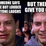 tobey mcquire cry smile | WHEN SOMEONE SAYS YOUR JOKE BUT LOUDER AND EVERYONE LAUGHS; BUT THEN THEY GIVE YOU CREDIT | image tagged in tobey mcquire cry smile | made w/ Imgflip meme maker