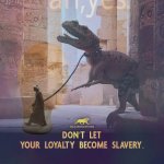 Ah yes enslaved loyalty
