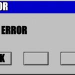 Windows 95 Error Blank | ERROR; ERROR; OK | image tagged in windows 95 error blank | made w/ Imgflip meme maker