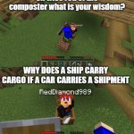 yah that is weird | WHY DOES A SHIP CARRY CARGO IF A CAR CARRIES A SHIPMENT | image tagged in wise red composter | made w/ Imgflip meme maker