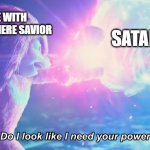Not Today Devil | THOSE WITH JESUS AS THERE SAVIOR; SATAN | image tagged in do i look like i need your power,christianity | made w/ Imgflip meme maker