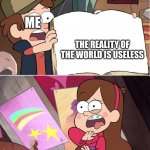 true | ME; THE REALITY OF THE WORLD IS USELESS | image tagged in hideous journal 3 page,gravity falls | made w/ Imgflip meme maker