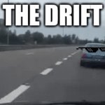 T H E  D R I F T | THE DRIFT; THE DRIFT | image tagged in gifs,car drift meme | made w/ Imgflip video-to-gif maker