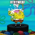 qwassw | RTRTWERF | image tagged in spongebob bleach his eyes | made w/ Imgflip meme maker