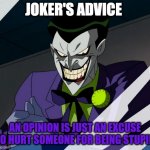Joker's Advice 2 | JOKER'S ADVICE; AN OPINION IS JUST AN EXCUSE TO HURT SOMEONE FOR BEING STUPID | image tagged in joker's advice,joker,dc,advice | made w/ Imgflip meme maker