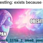 They don't need it other than for show | Sumo-Wrestling: exists because of obesity; OBESITY; JAPAN | image tagged in does it look like i need your powers,japan,obesity | made w/ Imgflip meme maker