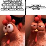 x_x | WHEN YOU ARE AT MEAT GRINDER FOR A SCHOOL FIELD TRIP AND YOU NOTICE THAT QUIET KID'S GROUP HAS BEEN GONE FOR A WHILE... BUT YOU SEE THE QUIET KID GOING TO YOUR GROUP...
BY HIS SELF!!! | image tagged in squinting chicken,rip,dark humor | made w/ Imgflip meme maker