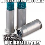 COD VS IRL | IN CALL OF DUTY THESE ROUNDS ARE ONE SHOT KILLS; BUT IN REALITY THEY ARE WEAKER THAN 22L.R | image tagged in snake shot | made w/ Imgflip meme maker
