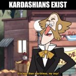 It's less than worthless | KARDASHIANS EXIST | image tagged in it's less than worthless | made w/ Imgflip meme maker