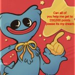 Please | Can all of you help me get to 200,000 points please its my dream | image tagged in huggy says | made w/ Imgflip meme maker