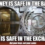 Not your keys, not your coins | "MONEY IS SAFE IN THE BANK"; "BCH IS SAFE IN THE EXCHANGE"; Not your keys, not your coins | image tagged in bank vault,bitcoin cash,keys | made w/ Imgflip meme maker