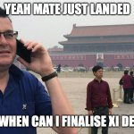 Daniel Andrews wants xi deal | YEAH MATE JUST LANDED; SO WHEN CAN I FINALISE XI DEAL? | image tagged in daniel andrews,victoria,australia,meanwhile in australia | made w/ Imgflip meme maker