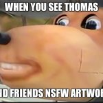 When you see Thomas NSFW | WHEN YOU SEE THOMAS; AND FRIENDS NSFW ARTWORK | image tagged in old oscar isn t enjoying this | made w/ Imgflip meme maker