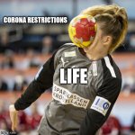 When reality hits you in the face | CORONA RESTRICTIONS; LIFE | image tagged in facing reality | made w/ Imgflip meme maker