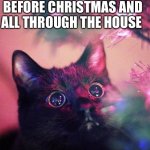 Killed the mouse | ‘TWAS THE NIGHT BEFORE CHRISTMAS AND ALL THROUGH THE HOUSE; NOT A CREATURE WAS STIRRING AFTER I KILLED THE MOUSE | image tagged in christmas cat | made w/ Imgflip meme maker