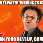 Brule's Rules | TOILET WATER TURNING TO ICE? TURN YOUR HEAT UP, DUMMY | image tagged in brule's rules | made w/ Imgflip meme maker