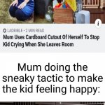 Sneak 100 | Mum doing the sneaky tactic to make the kid feeling happy: | image tagged in outstanding move,infinite iq,sneak 100,funny,memes,blank white template | made w/ Imgflip meme maker