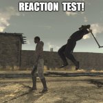 check up! | REACTION  TEST! | image tagged in fallout new vegas unexpected turn,fallout hold up,falling,fall guys | made w/ Imgflip meme maker