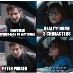 that's on me | REALLY? NAME 3 CHARACTERS; I HAVE SEEN SPIDER-MAN NO WAY HOME; PETER PARKER | image tagged in that's on me | made w/ Imgflip meme maker