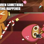 idk | MY SISTER WHEN SOMETHING TRAUMITIZING HAPPENED; ME | image tagged in happy gingerbrave vs traumatized strawberry cookie | made w/ Imgflip meme maker