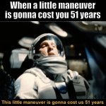 This little maneuver is gonna cost us 51 years | When a little maneuver is gonna cost you 51 years | image tagged in this little maneuver is gonna cost us 51 years | made w/ Imgflip meme maker