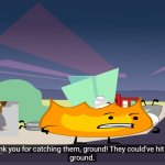 ground | image tagged in thank you for catching them ground,bfdi | made w/ Imgflip meme maker