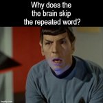 Shocked Spock  | Why does the
the brain skip
 the repeated word? | image tagged in shocked spock,optical illusion,cool,memes,funny memes,oh wow are you actually reading these tags | made w/ Imgflip meme maker