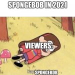 Spongebob in a nutshell | SPONGEBOB IN 2021; VIEWERS:; SPONGEBOB | image tagged in yay grass | made w/ Imgflip meme maker