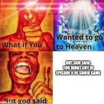 upvote if relatable | BUT GOD SAID: YOU DIDNT CRY IN EPISODE 6 OF SQUID GAME | image tagged in what if you wanted to go to heaven | made w/ Imgflip meme maker
