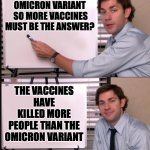 More Fuctard Logic | OMICRON VARIANT
 SO MORE VACCINES MUST BE THE ANSWER? THE VACCINES HAVE KILLED MORE PEOPLE THAN THE OMICRON VARIANT | image tagged in any questions whiteboard | made w/ Imgflip meme maker