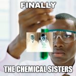 The sisters gonna work it out | FINALLY; THE CHEMICAL SISTERS | image tagged in scientist holding test tube,chemical brothers,not funny,bad joke,edm | made w/ Imgflip meme maker