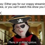 Cat in the hat third option pirate | Disney: Either pay for our crappy streaming service, or you can't watch this show you like. Me: | image tagged in cat in the hat third option pirate,disney plus,memes,disney,pirate | made w/ Imgflip meme maker