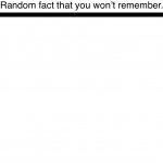 Random fact you won’t remember meme