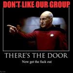Picard | DON'T LIKE OUR GROUP | image tagged in picard | made w/ Imgflip meme maker