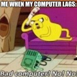 This is probably relatable for some people. | ME WHEN MY COMPUTER LAGS: | image tagged in bad computer no no | made w/ Imgflip meme maker