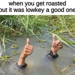 oooooooooof | when you get roasted but it was lowkey a good one | image tagged in drowning thumbs up,roasted,memes,funny,funny memes | made w/ Imgflip meme maker