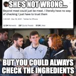 Probably not true | SHE'S NOT WRONG... BUT YOU COULD ALWAYS CHECK THE INGREDIENTS | image tagged in probably not true | made w/ Imgflip meme maker
